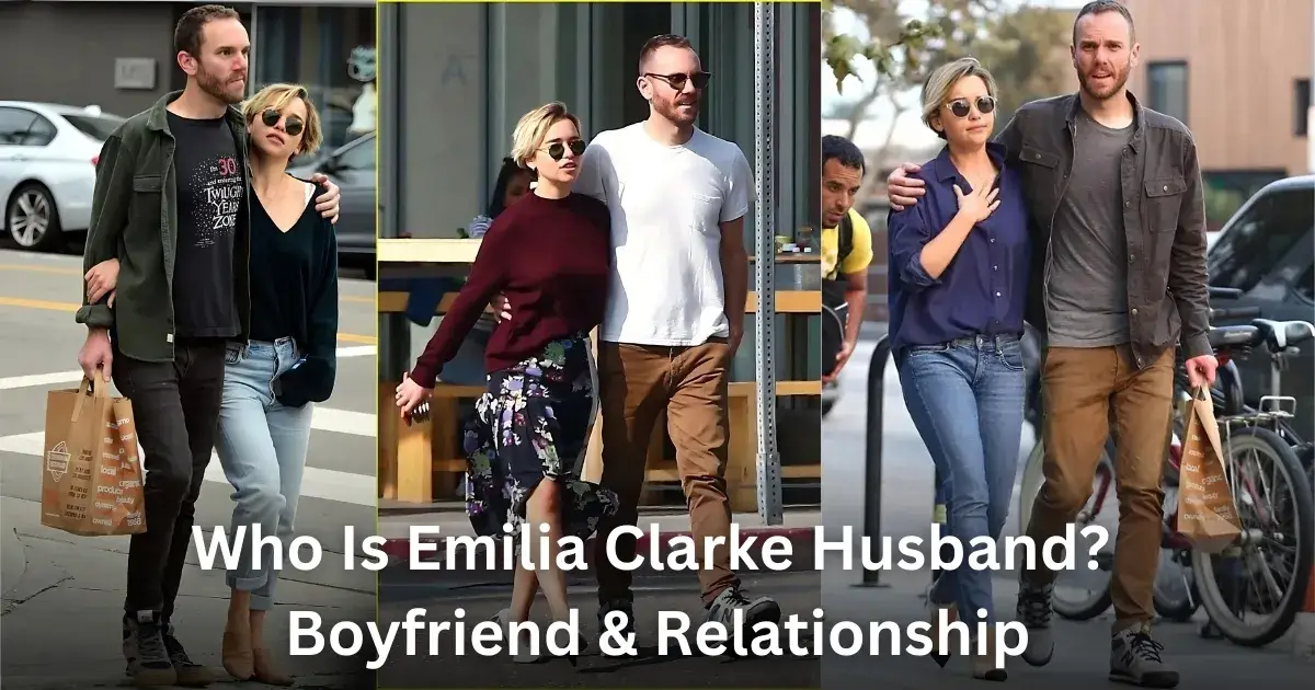 Who Is Emilia Clarke Husband?: Boyfriend & Relationship