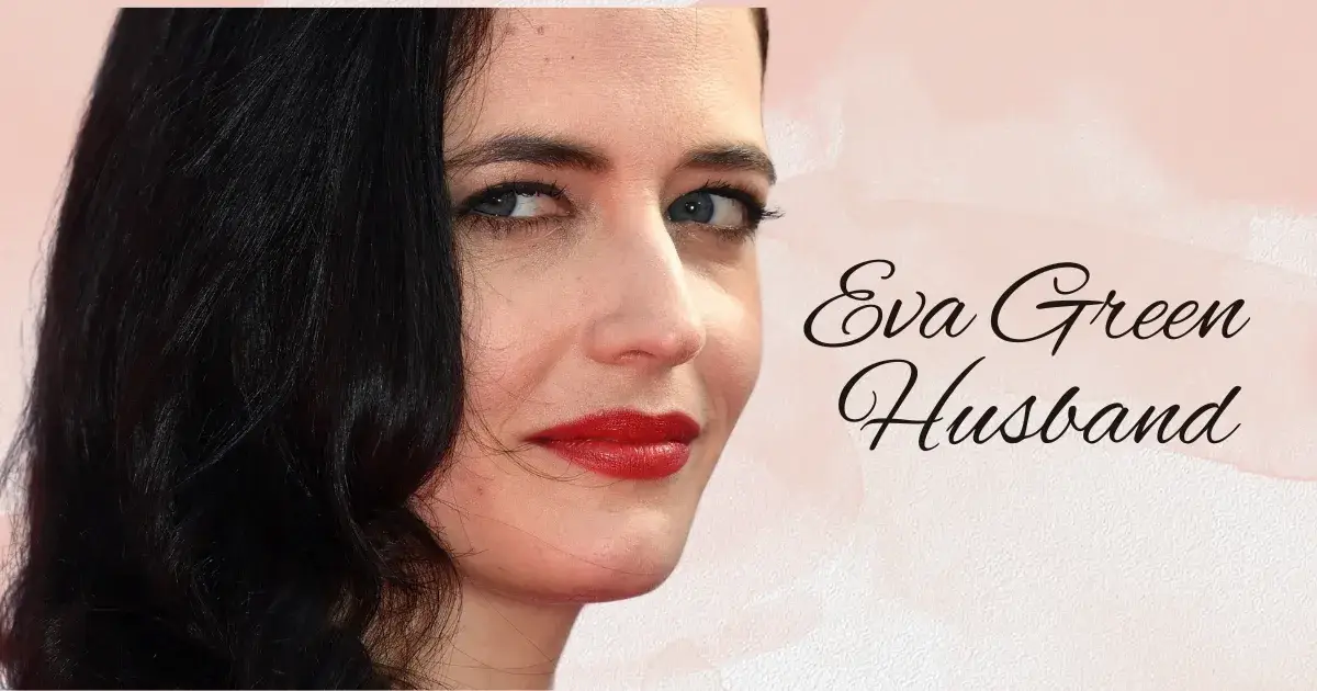 Eva Green Husband: Who Is He And What Do We Know?